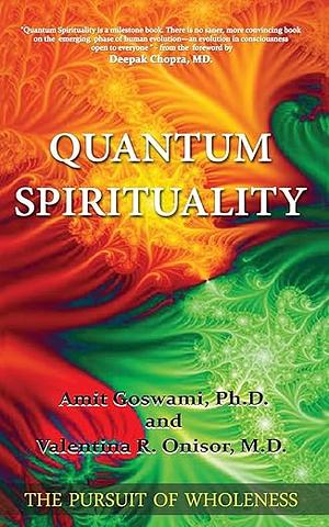 Quantum Spirituality: The Pursuit of Wholeness by Amit Goswami