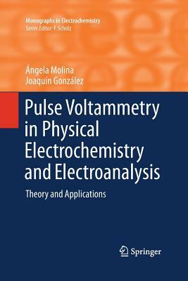 Pulse Voltammetry in Physical Electrochemistry and Electroanalysis: Theory and Applications by Angela Molina, Joaquin Gonzalez