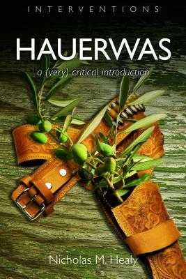 Hauerwas: A (Very) Critical Introduction by Nicholas M. Healy