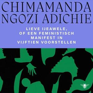 Lieve Ijeawele, of een feministisch manifest in vijftien voorstellen by Chimamanda Ngozi Adichie