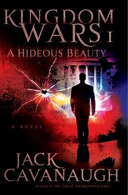 A Hideous Beauty: Kingdom Wars I by Jack Cavanaugh