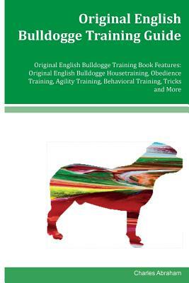 Original English Bulldogge Training Guide Original English Bulldogge Training Book Features: Original English Bulldogge Housetraining, Obedience Train by Charles Abraham