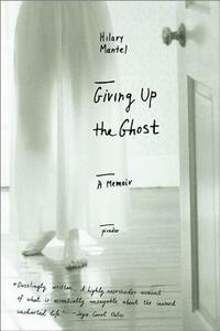 Giving Up the Ghost: A Memoir by Hilary Mantel