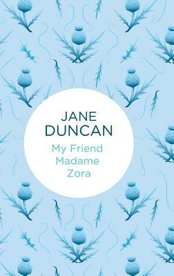 My Friend Madame Zora by Jane Duncan