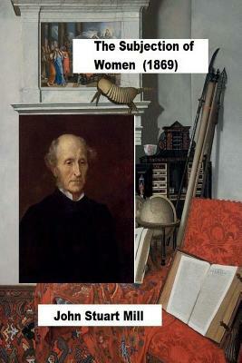 The Subjection of Women (1869) by John Stuart Mill