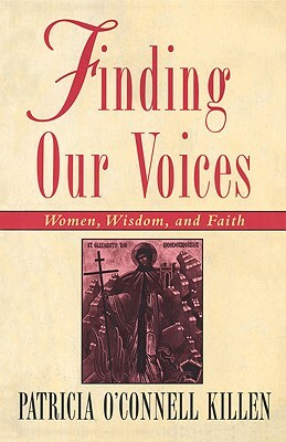 Finding Our Voices: Women, Wisdom, and Faith by Patricia O'Connell Killen