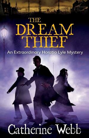 The Dream Thief: An Extraordinary Horatio Lyle Mystery by Catherine Webb