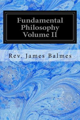 Fundamental Philosophy Volume II by Rev James Balmes