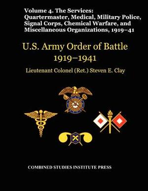United States Army Order of Battle 1919-1941. Volume IV.The Services: The Services: Quartermaster, Medical, Military Police, Signal Corps, Chemical Wa by Combat Studies Institute Press, Steven E. Clay