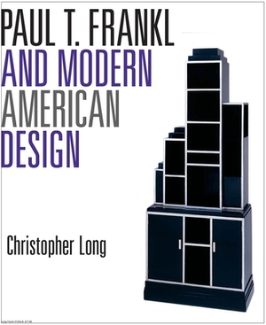 Paul T. Frankl and Modern American Design by Christopher Long