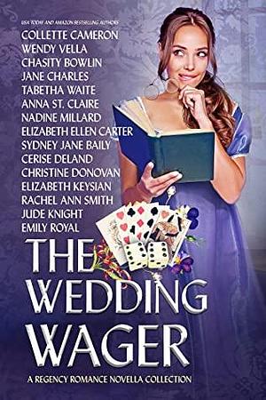 The Wedding Wager by Elizabeth Keysian, Wendy Vella, Sydney Jane Baily, Chasity Bowlin, Jude Knight, Cerise DeLand, Nadine Millard, Collette Cameron, Emily Royal, Anna St. Claire, Christine Donovan, Elizabeth Ellen Carter, Rachel Ann Smith, Jane Charles, Tabetha Waite