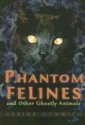 Phantom Felines And Other Ghostly Animals by Gerina Dunwich