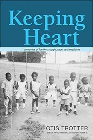 Keeping Heart: A Memoir of Family Struggle, Race, and Medicine by Otis Trotter, Joe William Trotter Jr.
