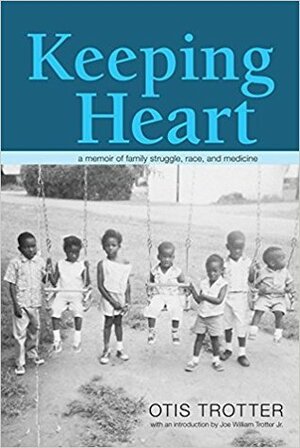 Keeping Heart: A Memoir of Family Struggle, Race, and Medicine by Joe William Trotter Jr., Otis Trotter