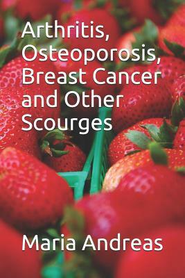 Arthritis, Osteoporosis, Breast Cancer and Other Scourges by Andreas, Maria Andreas