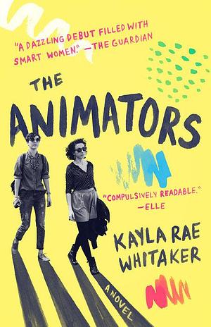 The Animators: A Novel by Kayla Rae Whitaker, Kayla Rae Whitaker