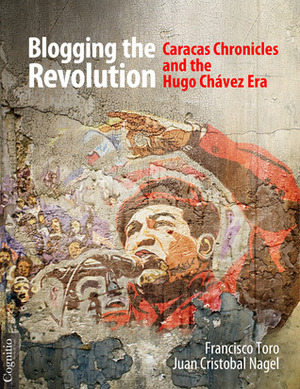 Blogging the Revolution by Juan Cristobal Nagel, Francisco Toro