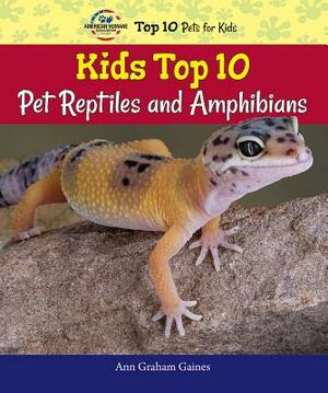 Kids Top 10 Pet Reptiles and Amphibians by Ann Graham Gaines
