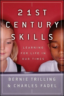 21st Century Skills: Learning for Life in Our Times by Bernie Trilling, Charles Fadel