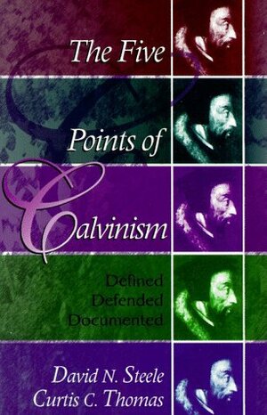 Five Points of Calvinism by Curtis C. Thomas, David N. Steele