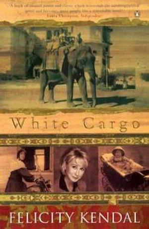 White Cargo: A Memoir by Felicity Kendal, Felicity Kendal