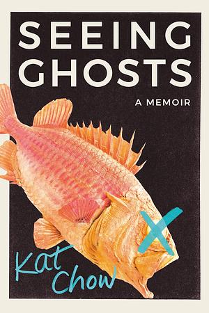 Seeing Ghosts: A Memoir by Kat Chow, Kat Chow