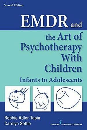 EMDR and the Art of Psychotherapy with Children: Infants to Adolescents by Carolyn Settle, Robbie Adler-Tapia