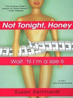 Not Tonight, Honey: Wait 'til I'm A Size 6 by Susan Reinhardt, Susan Reinhardt