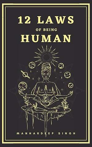 12 Laws of being Human by Manhardeep Singh