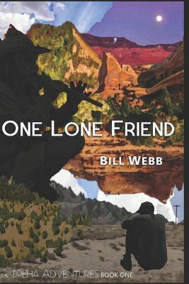 One Lone Friend: A Novel in Three Movements by Bill Webb