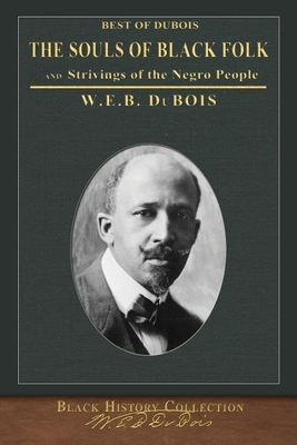 Best of DuBois: The Souls of Black Folk and Strivings of the Negro People by W.E.B. Du Bois