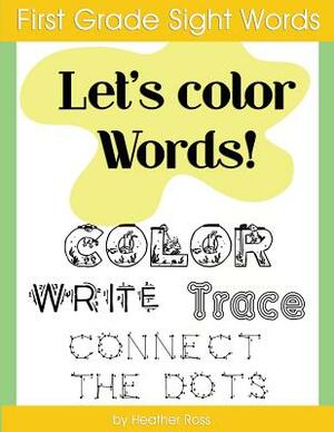 First Grade Sight Words: Let's Color Words! Trace, write, connect the dots and learn to spell! 8.5 x 11 size, 100 pages! by Word on the Playground, Heather Ross, Diary Journal Book