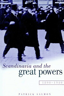 Scandinavia and the Great Powers 1890 1940 by Patrick Salmon