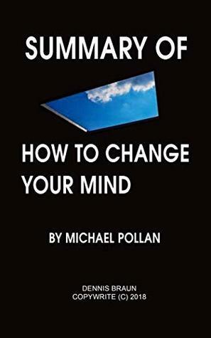 Summary of How to Change Your Mind by Michael Pollan by Dennis Braun