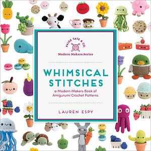 Whimsical Stitches: A Modern Makers Book of Amigurumi Crochet Patterns by Lauren Espy