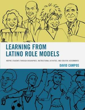 Learning from Latino Role Models: Inspire Students through Biographies, Instructional Activities, and Creative Assignments by David Campos