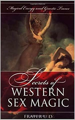 Secrets of Western Sex Magic: Magical Energy & Gnostic Trance (Llewellyn's Tantra & Sexual Arts) by Frater U.:D.: by Frater U.:D.: