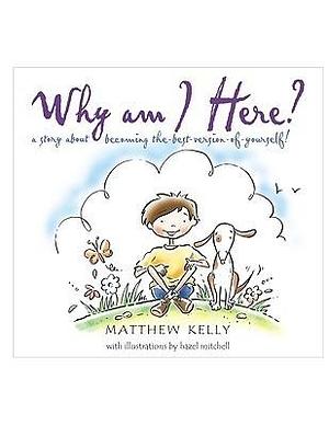 Why Am I Here? by Matthew Kelly, Matthew Kelly