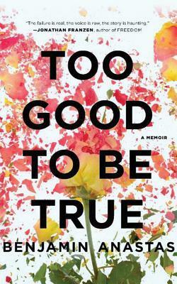 Too Good to Be True: A Memoir by Benjamin Anastas