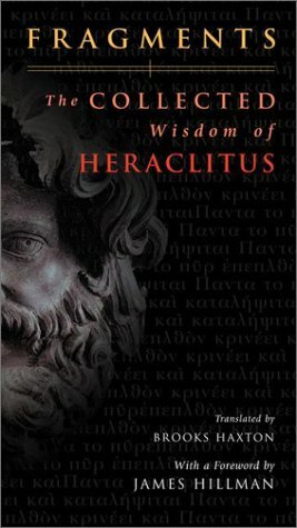 Fragments: The Collected Wisdom of Heraclitus by Heraclitus, Brooks Haxton, James Hillman