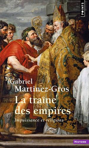 La traîne des empires: Impuissance et religions by Gabriel Martinez-Gros