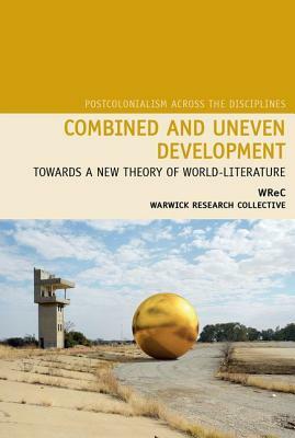 Combined and Uneven Development: Towards a New Theory of World-Literature by Neil Lazarus, Nicholas Lawrence, Sharae Deckard