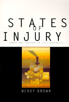 States of Injury: Power and Freedom in Late Modernity by Wendy Brown