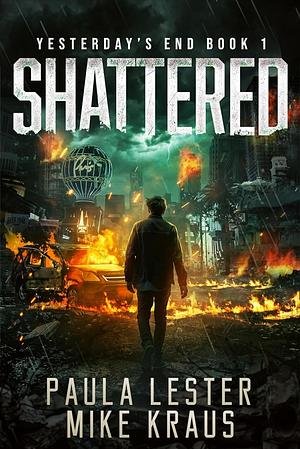 Shattered: Yesterday's End Book 1: by Mike Kraus, Paula Lester, Paula Lester