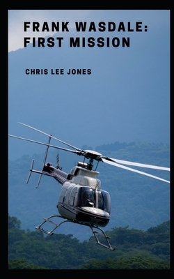 Frank Wasdale: First Mission by Chris Lee Jones