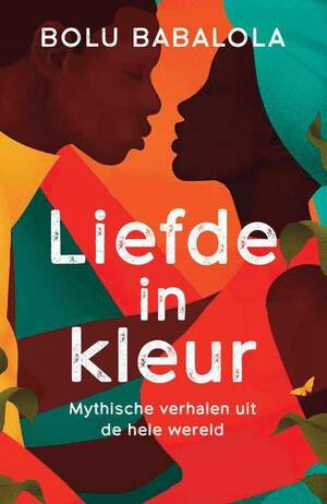 Liefde in kleur: Mythische verhalen uit de hele wereld by Bolu Babalola