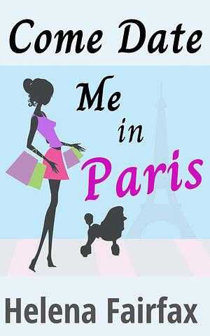 Come Date Me in Paris: A Feel Good Short Story with Delicious French Recipes by Helena Fairfax, Helena Fairfax