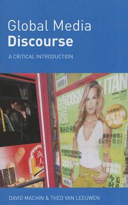 Global Media Discourse: A Critical Introduction by David Machin, Theo Van Leeuwen