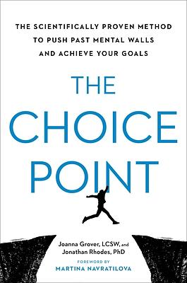 The Choice Point: The Scientifically Proven Method to Push Past Mental Walls and Achieve Your Goals by Joanna Grover, Jonathan Rhodes