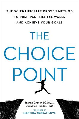 The Choice Point: The Scientifically Proven Method to Push Past Mental Walls and Achieve Your Goals by Jonathan Rhodes, Joanna Grover